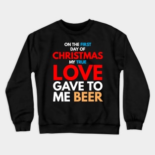 on the first day of CHRISTMAS my true love gave to me beer T-Shirt Crewneck Sweatshirt